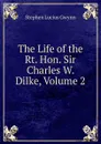 The Life of the Rt. Hon. Sir Charles W. Dilke, Volume 2 - Gwynn Stephen Lucius
