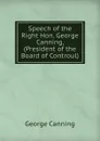 Speech of the Right Hon. George Canning, (President of the Board of Controul) - George Canning