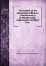 Two Letters on the Advantages of Railway Communication in Western India: Addressed to the Right Hon. - John Stuart-Wortley Wharncli Williamson