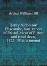 Henry Nicholson Ellacombe, hon. canon of Bristol, vicar of Bitton and rural dean, 1822-1916; a memoi - Arthur William Hill