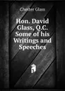 Hon. David Glass, Q.C. Some of his Writings and Speeches - Chester Glass