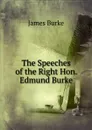 The Speeches of the Right Hon. Edmund Burke - James Burke