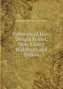 Opinions of Hon. Dwight Foster, Hon. Emory Washburn and Others - Massachusetts General Court Senate