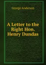 A Letter to the Right Hon. Henry Dundas - George Anderson