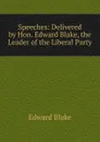 Speeches: Delivered by Hon. Edward Blake, the Leader of the Liberal Party - Edward Blake