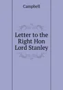 Letter to the Right Hon Lord Stanley - Campbell