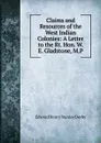 Claims and Resources of the West Indian Colonies: A Letter to the Rt. Hon. W. E. Gladstone, M.P. - Edward Henry Stanley Derby