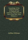 Genealogy of the Gilman Family in England and America: Traced in the Line of the Hon. John Gilman, o - Arthur Gilman