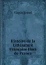 Histoire de la Litterature Francaise Hors de France - Virgile Rossel