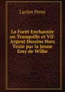 La Foret Enchantee ou Tranquille et Vif-Argent Dessins Hors Texte par la Jeune Emy de Wilke - Lucien Perey