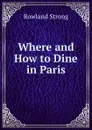 Where and How to Dine in Paris - Rowland Strong