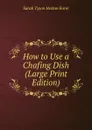 How to Use a Chafing Dish (Large Print Edition) - Sarah Tyson Heston Rorer