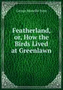 Featherland, or, How the Birds Lived at Greenlawn - Fenn George Manville