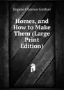 Homes, and How to Make Them (Large Print Edition) - Eugene Clarence Gardner