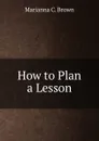 How to Plan a Lesson - Marianna C. Brown