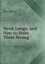 Weak Lungs, and How to Make Them Strong - Dio Lewis