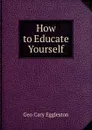 How to Educate Yourself - Geo Cary Eggleston