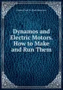 Dynamos and Electric Motors. How to Make and Run Them - Paul N. Hasluck
