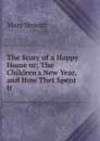 The Story of a Happy Home or; The Children.s New Year, and How Thet Spent It - Howitt Mary Botham
