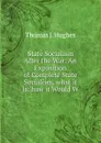 State Socialism After the War: An Exposition of Complete State Socialism, what it Is: how it Would W - Thomas J. Hughes