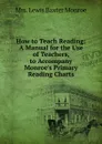 How to Teach Reading: A Manual for the Use of Teachers, to Accompany Monroe.s Primary Reading Charts - Lewis Baxter Monroe