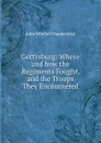 Gettysburg: Where and how the Regiments Fought, and the Troops They Encountered - John Mitchell Vanderslice