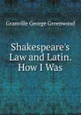 Shakespeare.s Law and Latin. How I Was - Granville George Greenwood