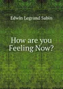 How are you Feeling Now. - Edwin Legrand Sabin