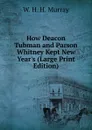 How Deacon Tubman and Parson Whitney Kept New Year.s (Large Print Edition) - W. H. H. Murray