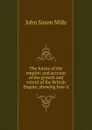 The future of the empire; and account of the growth and extent of the British Empire, showing how it - John Saxon Mills