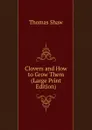 Clovers and How to Grow Them (Large Print Edition) - Thomas Shaw