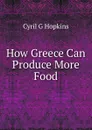 How Greece Can Produce More Food - Cyril G Hopkins