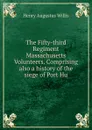 The Fifty-third Regiment Massachusetts Volunteers. Comprising also a history of the siege of Port Hu - Henry Augustus Willis