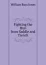 Fighting the Hun from Saddle and Trench - William Ross Jones