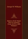 History of the Negro Race in America From 1619 to 1880  Volume I - George W. Williams