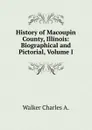 History of Macoupin County, Illinois: Biographical and Pictorial, Volume I - Walker Charles A.