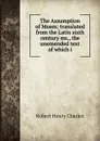 The Assumption of Moses: translated from the Latin sixth century ms., the unemended text of which i - R. H. Charles