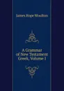A Grammar of New Testament Greek, Volume I - James Hope Moulton
