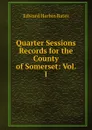 Quarter Sessions Records for the County of Somerset: Vol. I - Edward Harbin Bates