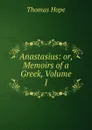 Anastasius: or, Memoirs of a Greek, Volume I - Thomas Hope