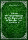 Lectures On Jurisprudence Or The Philosophy Of Positive Law Volume. I. - John Austin