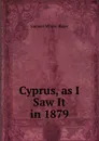 Cyprus, as I Saw It in 1879 - Samuel White Baker