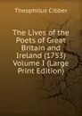 The Lives of the Poets of Great Britain and Ireland (1753)  Volume I (Large Print Edition) - Theophilus Cibber