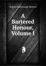 A Bartered Honour, Volume I - Robert Harborough Sherard