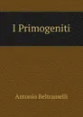 I Primogeniti - Antonio Beltramelli