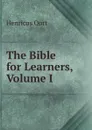 The Bible for Learners, Volume I - Henricus Oort