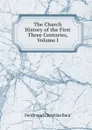The Church History of the First Three Centuries, Volume I - Ferdinand Christian Baur