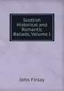 Scottish Historical and Romantic Ballads, Volume I - John Finlay