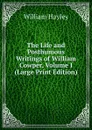 The Life and Posthumous Writings of William Cowper, Volume I (Large Print Edition) - Hayley William