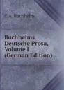 Buchheims Deutsche Prosa, Volume I (German Edition) - C.A. Buchheim